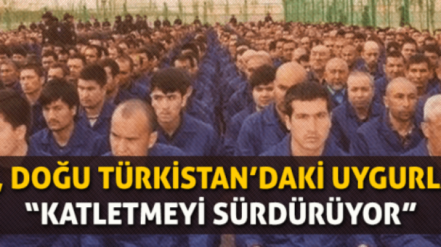 ÇİN’İN DOĞU TÜRKİSTAN’DAKİ TOPLAMA KAMPLARI NAZİLERİN ÖLÜM KAMPLARINI ARATMIYOR